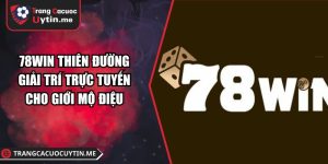 78WIN Thiên Đường Giải Trí Trực Tuyến Cho Giới Mộ Điệu