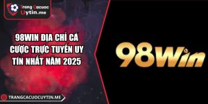 98WIN Địa Chỉ Cá Cược Trực Tuyến Uy Tín Nhất Năm 2025
