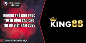 KING88 Thế Giới Trực Tuyến Đỉnh Cao Cho Tín Đồ Việt Năm 2025