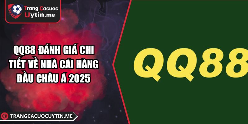 QQ88 Đánh Giá Chi Tiết Về Nhà Cái Hàng Đầu Châu Á 2025