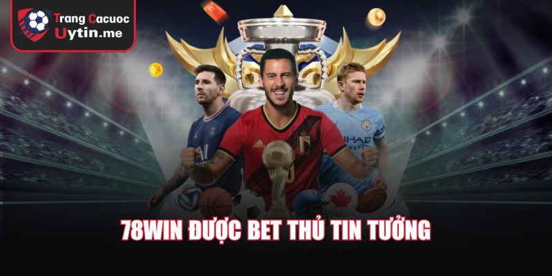78WIN được bet thủ tin tưởng