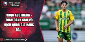 VĐQG Australia - Toàn Cảnh Giải Vô Địch Quốc Gia Hàng Đầu